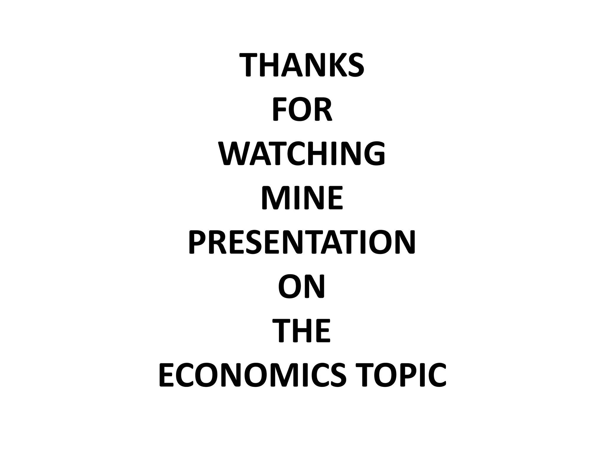 THANKS
FOR
WATCHING
MINE
PRESENTATION
ON
THE
ECONOMICS TOPIC
 