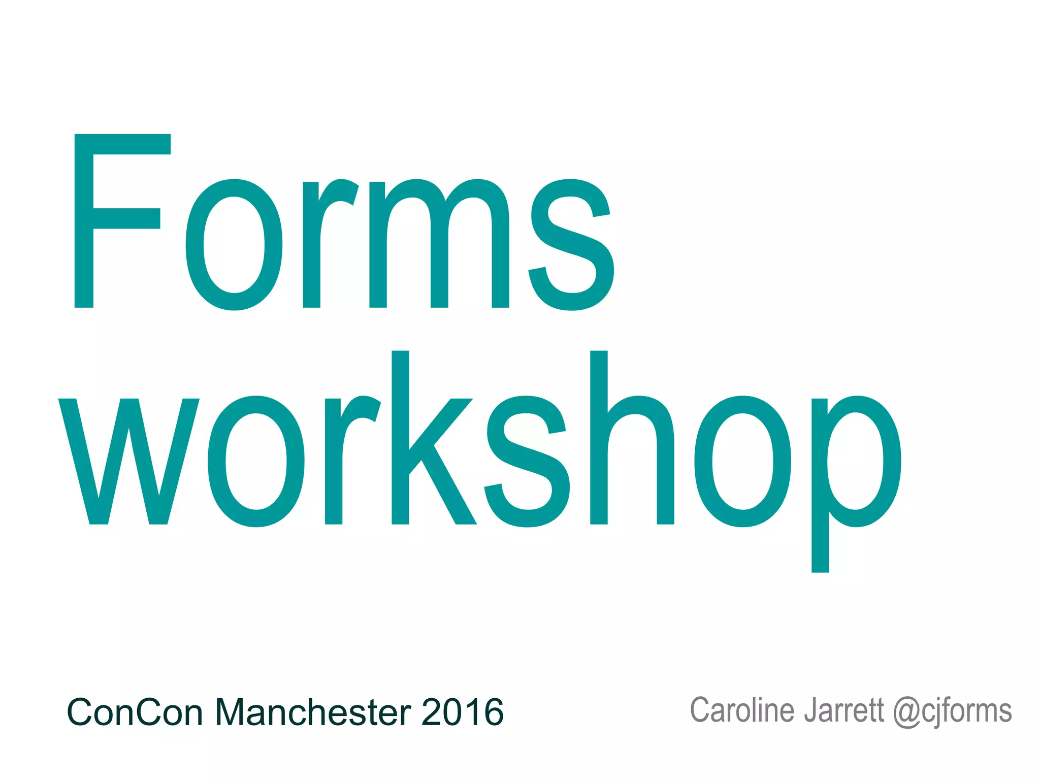 Caroline Jarrett @cjforms
Forms
workshop
ConCon Manchester 2016
 