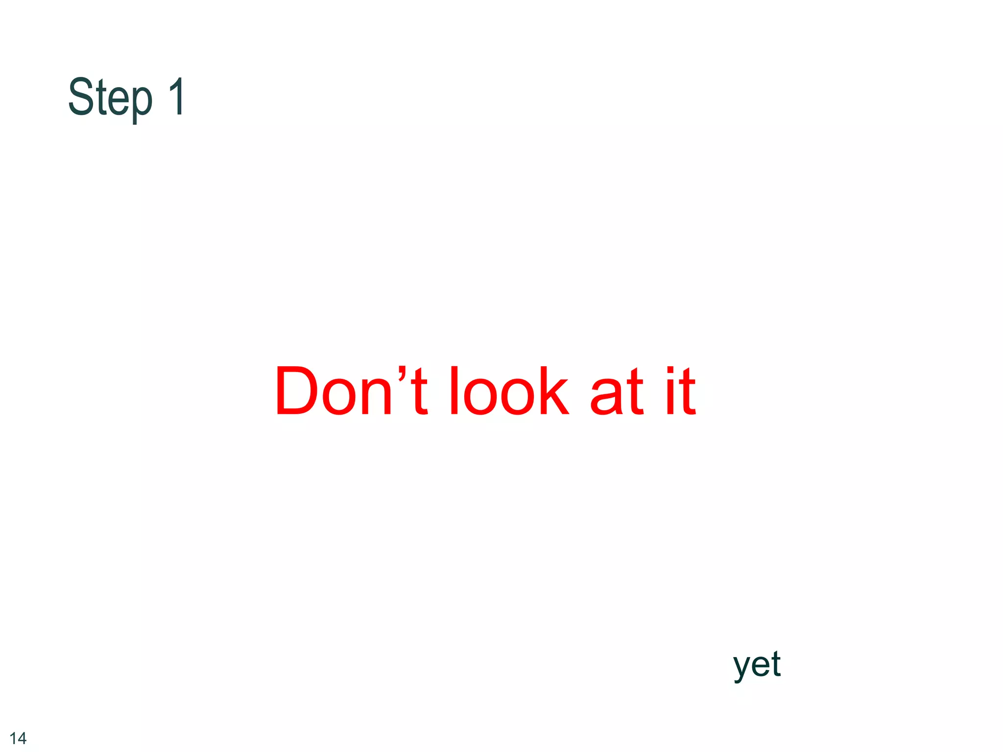 Step 1
14
Don’t look at it
yet
 