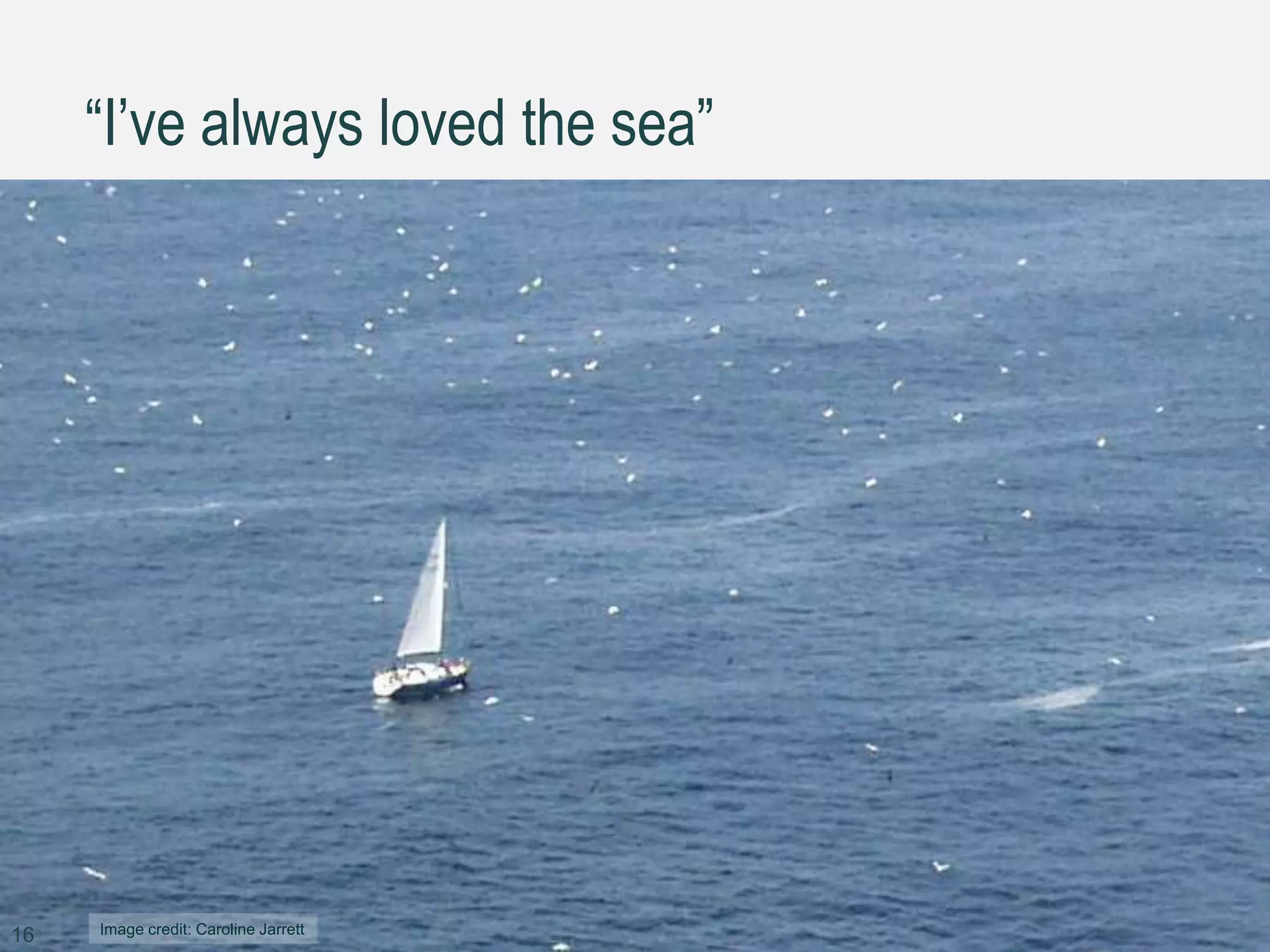 “I’ve always loved the sea”
16 Image credit: Caroline Jarrett
 