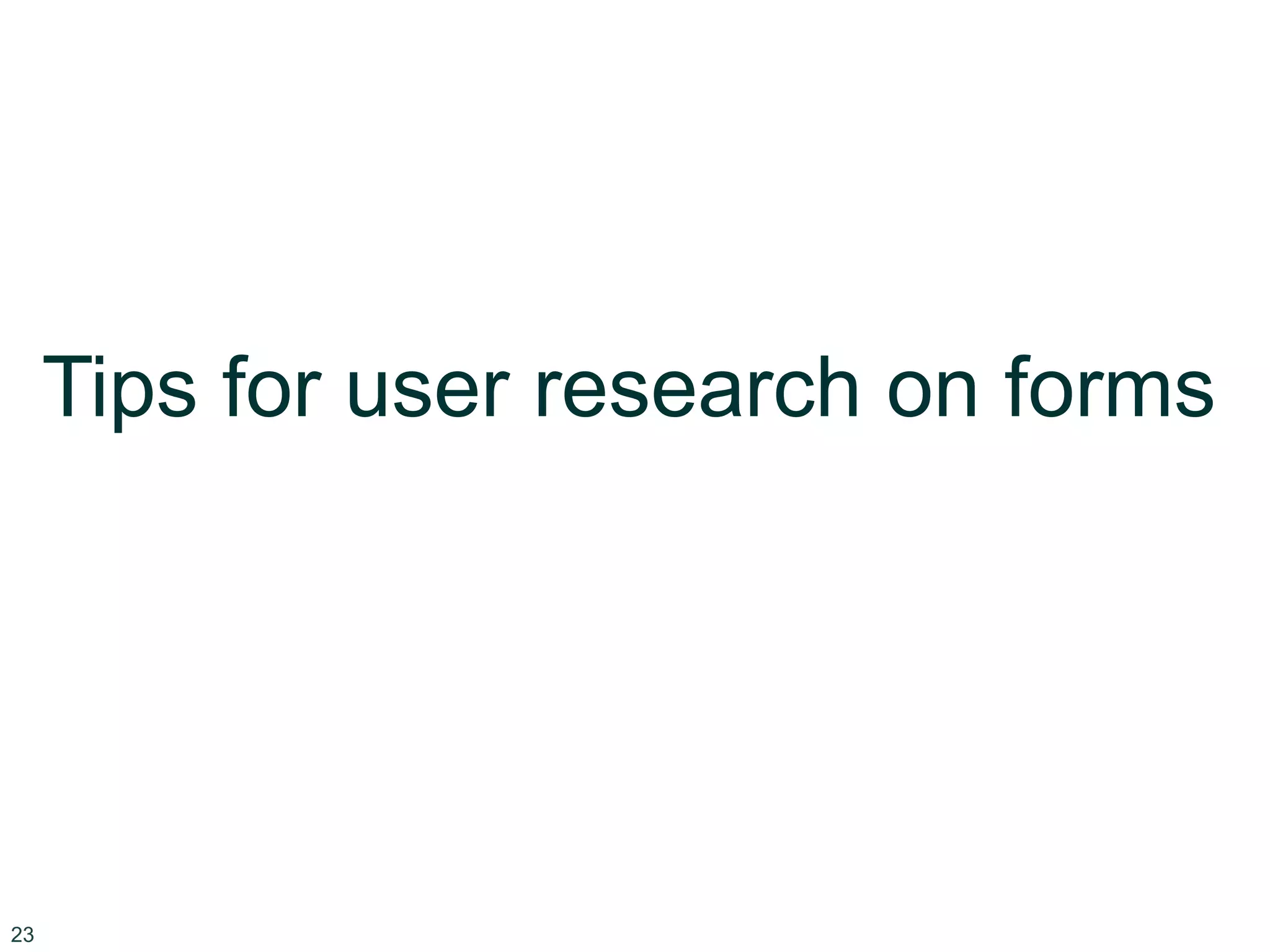 23
Tips for user research on forms
 
