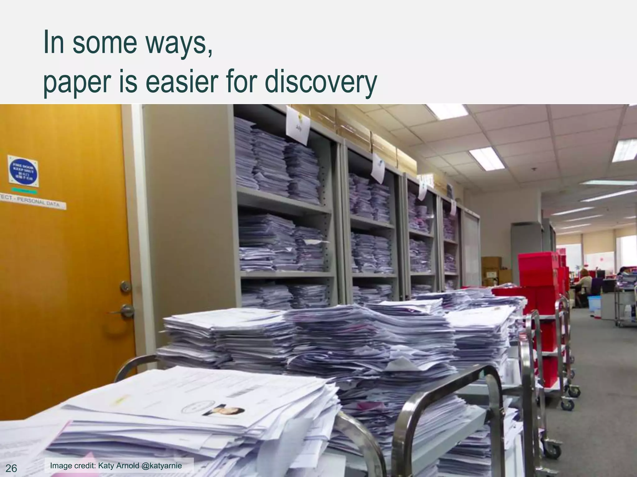 In some ways,
paper is easier for discovery
26 Image credit: Katy Arnold @katyarnie
 