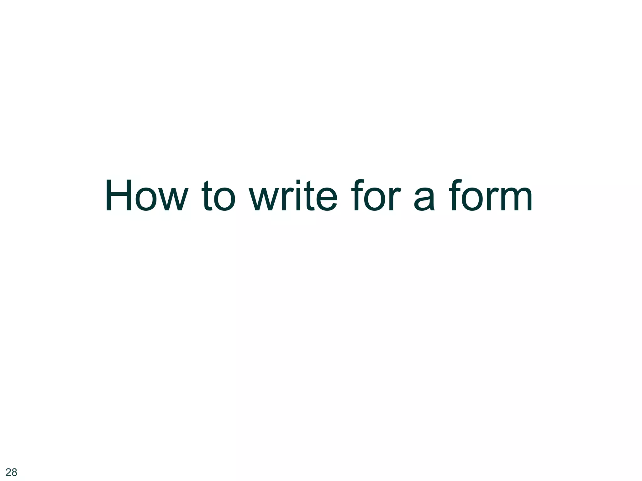 28
How to write for a form
 
