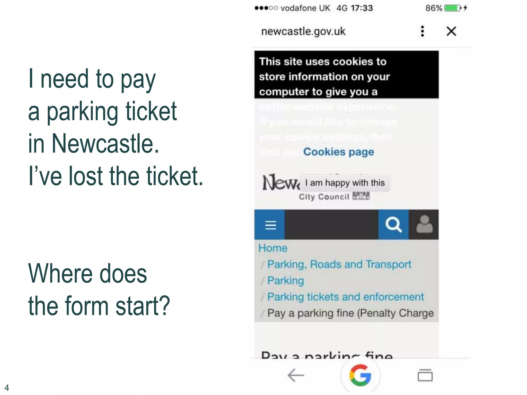 4
I need to pay
a parking ticket
in Newcastle.
I’ve lost the ticket.
Where does
the form start?
 