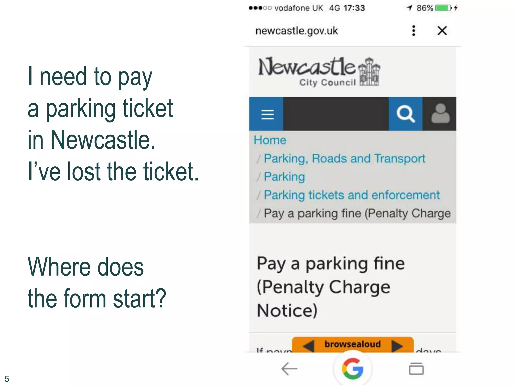 5
I need to pay
a parking ticket
in Newcastle.
I’ve lost the ticket.
Where does
the form start?
 
