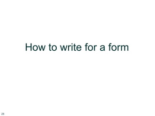 28
How to write for a form
 