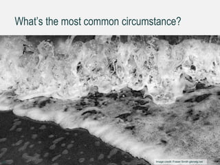 What’s the most common circumstance?
34 Image credit: Fraser Smith glenelg.net
 
