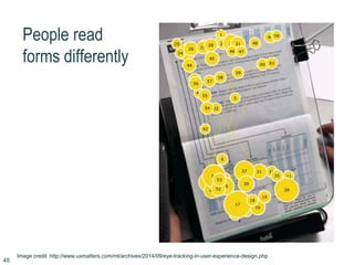 People read
forms differently
48
Image credit: http://www.uxmatters.com/mt/archives/2014/09/eye-tracking-in-user-experience-design.php
 