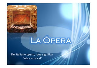 Del italiano opera, que significa
          quot;obra musicalquot;
 