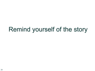 Remind yourself of the story
24
 