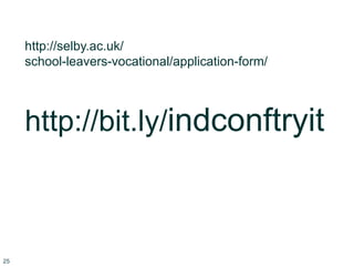 http://selby.ac.uk/
school-leavers-vocational/application-form/
http://bit.ly/indconftryit
25
 