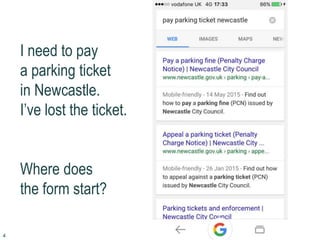 I need to pay
a parking ticket
in Newcastle.
I’ve lost the ticket.
Where does
the form start?
4
 