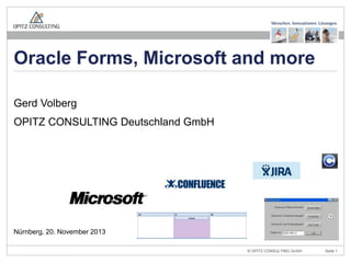 Oracle Forms, Microsoft and more
Gerd Volberg

OPITZ CONSULTING Deutschland GmbH

Nürnberg, 20. November 2013
Modernizing Oracle Forms

© OPITZ CONSULTING GmbH

Seite 1

 