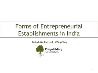 Forms of Entrepreneurial Establishments in India
1
Debidutta Pattnaik, CFA (ICFAI)
MBA, MIFA
 