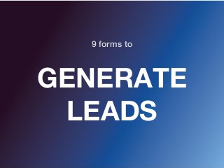 GENERATE
LEADS
9 forms to
 