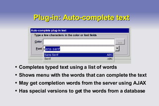 Plug-in: Auto-complete text Completes typed text using a list of words Shows menu with the words that can complete the text May get completion words from the server using AJAX Has special versions to get the words from a database 