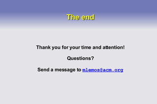 The end Thank you for your time and attention! Questions? Send a message to  [email_address] 