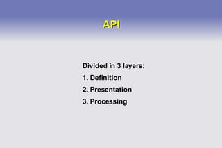 API Divided in 3 layers: Definition Presentation Processing 