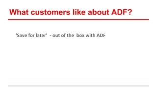 What customers like about ADF?
 