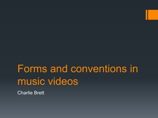 Forms and conventions in
music videos
Charlie Brett
 