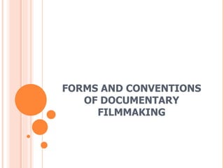 FORMS AND CONVENTIONS OF DOCUMENTARY FILMMAKING 