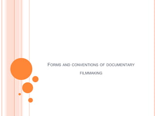 FORMS AND CONVENTIONS OF DOCUMENTARY
             FILMMAKING
 