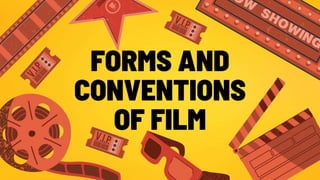 FORMS AND
CONVENTIONS
OF FILM
 