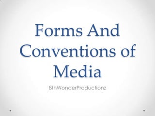 Forms And
Conventions of
Media
8thWonderProductionz
 
