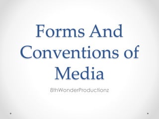 Forms And
Conventions of
Media
8thWonderProductionz
 