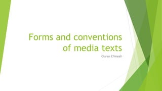 Forms and conventions
of media texts
Ciaran Chineah
 