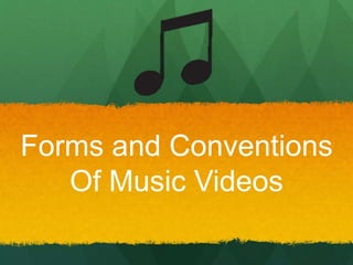 Forms and Conventions 
Of Music Videos 
 