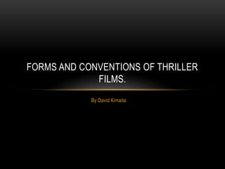 By David Kimaita
FORMS AND CONVENTIONS OF THRILLER
FILMS.
 