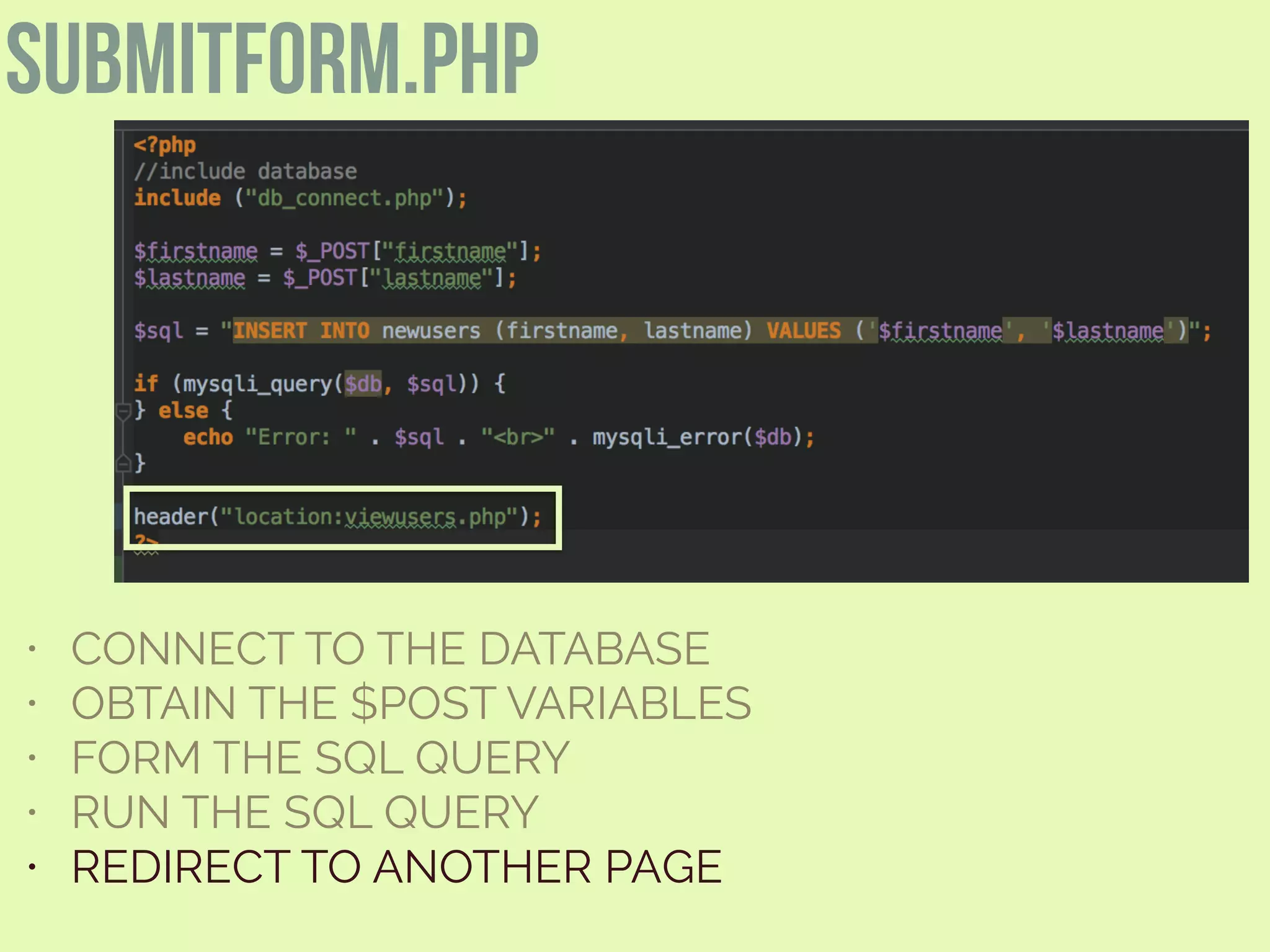 submitform.php
• CONNECT TO THE DATABASE
• OBTAIN THE $POST VARIABLES
• FORM THE SQL QUERY
• RUN THE SQL QUERY
• REDIRECT TO ANOTHER PAGE
 