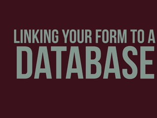 linking your form to a
database
 