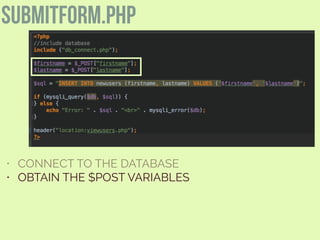submitform.php
• CONNECT TO THE DATABASE
• OBTAIN THE $POST VARIABLES
 