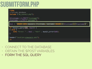 submitform.php
• CONNECT TO THE DATABASE
• OBTAIN THE $POST VARIABLES
• FORM THE SQL QUERY
 