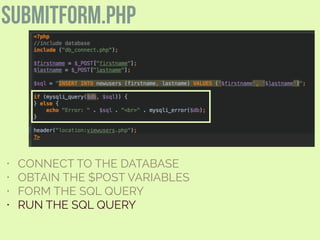 submitform.php
• CONNECT TO THE DATABASE
• OBTAIN THE $POST VARIABLES
• FORM THE SQL QUERY
• RUN THE SQL QUERY
 
