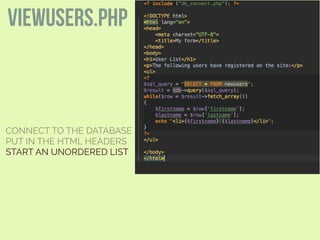 CONNECT TO THE DATABASE
PUT IN THE HTML HEADERS
START AN UNORDERED LIST
viewusers.php
 