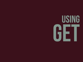 using
GET
 