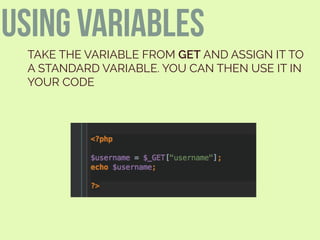 TAKE THE VARIABLE FROM GET AND ASSIGN IT TO
A STANDARD VARIABLE. YOU CAN THEN USE IT IN
YOUR CODE
using variables
 