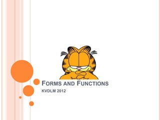 FORMS AND FUNCTIONS
KVDLM 2012
 