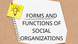 FORMS AND
FUNCTIONS OF
SOCIAL
ORGANIZATIONS
 