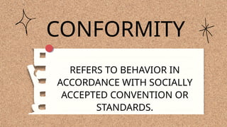 CONFORMITY
REFERS TO BEHAVIOR IN
ACCORDANCE WITH SOCIALLY
ACCEPTED CONVENTION OR
STANDARDS.
 