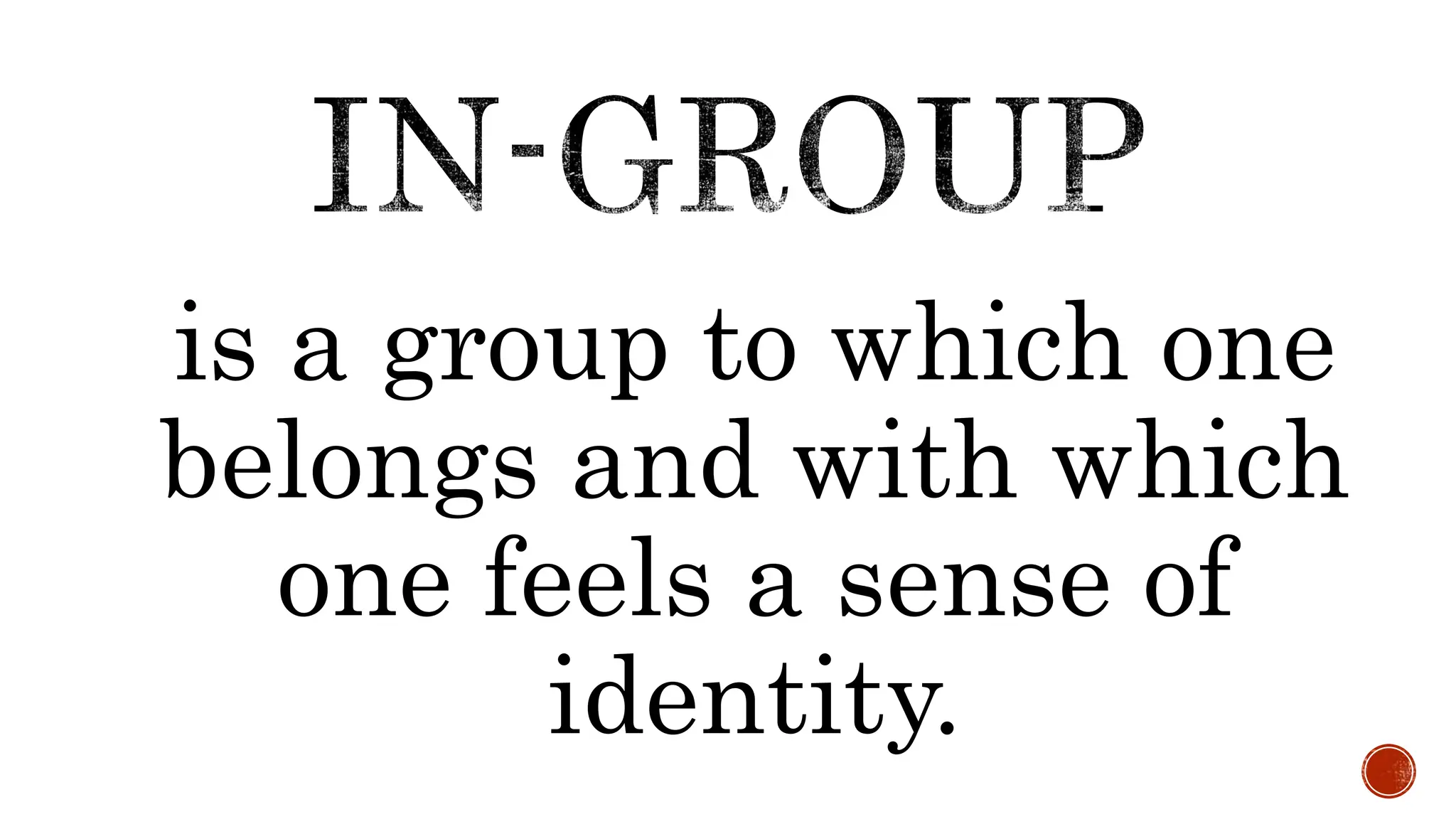 is a group to which one
belongs and with which
one feels a sense of
identity.
 