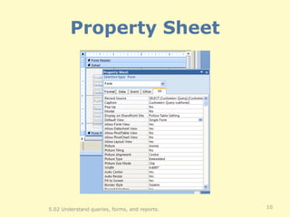 Property Sheet 5.02 Understand queries, forms, and reports. 