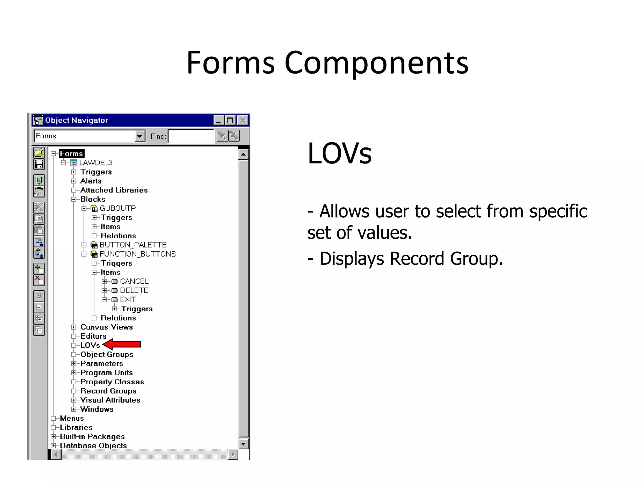 Forms Components LOVs - Allows user to select from specific set of values. - Displays Record Group. 