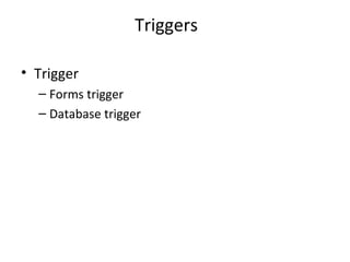 Triggers Trigger Forms trigger Database trigger 