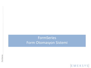 FormSeries 
FormSeries Form Otomasyon Sistemi 
 
