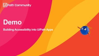 Building Accessibility into UiPath Apps
Demo
 
