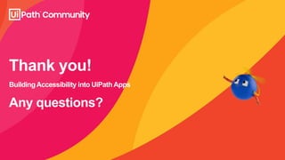 Any questions?
BuildingAccessibility into UiPathApps
Thank you!
 